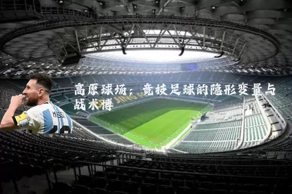 高原球场:竞技足球的隐形变量与战术博弈