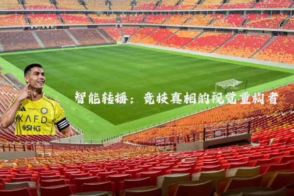 智能转播:竞技真相的视觉重构者