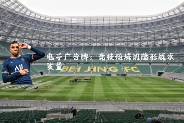 电子广告牌：竞技场域的隐形战术变量