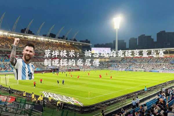 草坪技术:被忽视的竞技变量与赛制逻辑的底层博弈